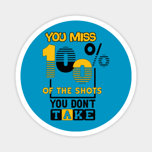 You miss 100% of the shots you don't take. Wisdom - Motivational Magnet